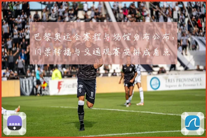 巴黎奥运会赛程与场馆分布公布，门票转播与交通观赛安排成看点