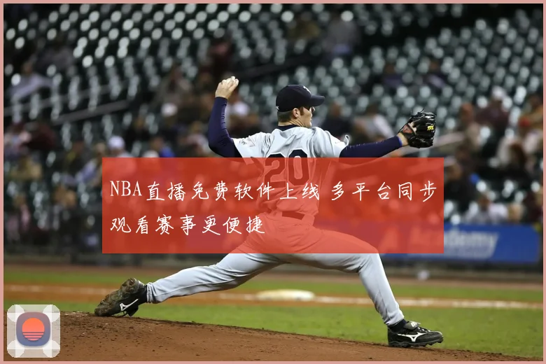 NBA直播免费软件上线 多平台同步观看赛事更便捷