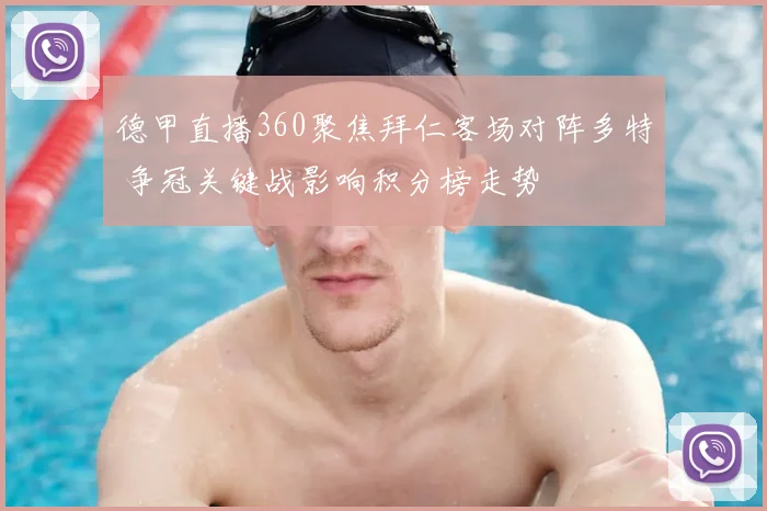 德甲直播360聚焦拜仁客场对阵多特 争冠关键战影响积分榜走势