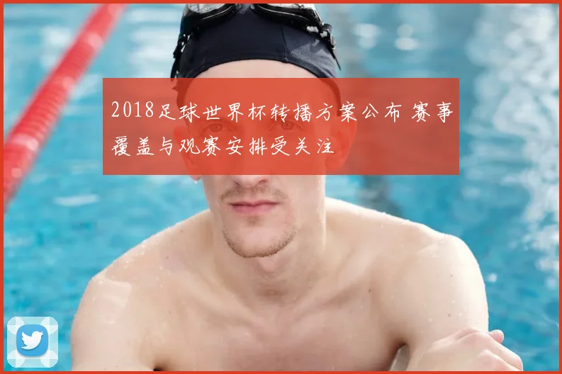 2018足球世界杯转播方案公布 赛事覆盖与观赛安排受关注