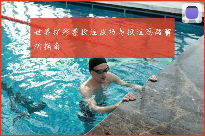 世界杯彩票投注技巧与投注思路解析指南