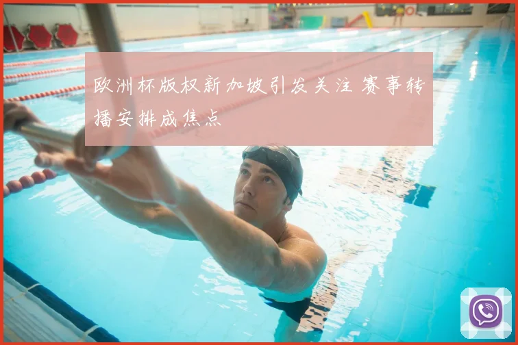 欧洲杯版权新加坡引发关注 赛事转播安排成焦点