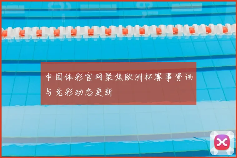 中国体彩官网聚焦欧洲杯赛事资讯与竞彩动态更新